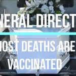 FUNERAL DIRECTOR, I’M LOOKING AFTER THE TERRIBLE MISTAKE, MOST DEATHS ARE VACCINATED