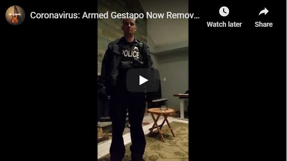 Coronavirus: Armed Gestapo Now Removing People From Homes