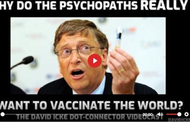 WHY DO THE PSYCHOPATHS REALLY WANT TO VACCINATE THE WORLD – DAVID ICKE DOT-CONNECTOR VIDEOCAST