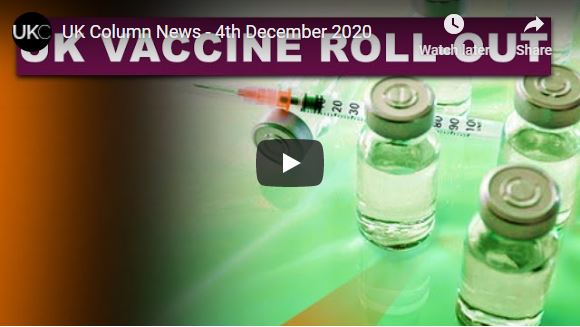 UK Column News – 4th December 2020. The Vaccine Push