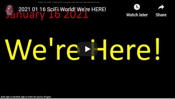 2021 01 16 SciFi World! We’re HERE!