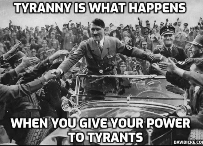 TYRANNY IS WHAT HAPPENS WHEN YOU GIVE YOUR POWER TO TYRANTS – DAVID ICKE