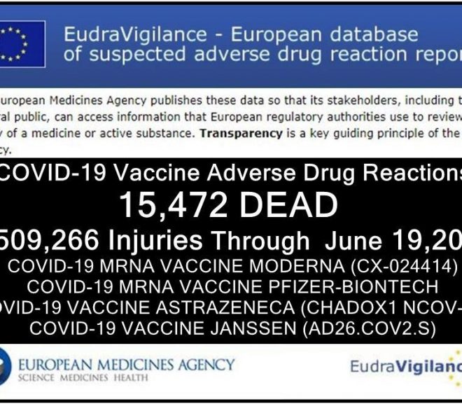15,472 DEAD 1.5 Million Injured (50% SERIOUS) Reported in European Union’s Database of Adverse Drug Reactions for COVID-19 Shots
