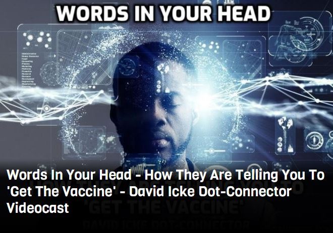 Words In Your Head – How They Are Telling You To ‘Get The Vaccine’ – David Icke Dot-Connector Videocast