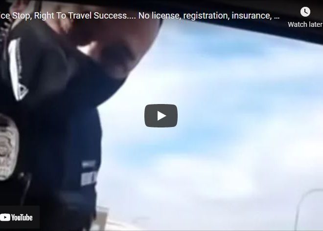 Police Stop, Right To Travel Success…. No license, registration, insurance, or tags…