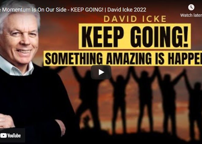 The Momentum Is On Our Side – KEEP GOING! | David Icke 2022