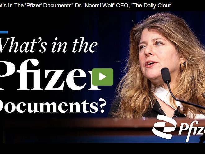 “What’s In The ‘Pfizer’ Documents” Dr. ‘Naomi Wolf’ CEO, ‘The Daily Clout’