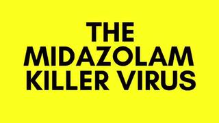THE MIDAZOLAM KILLER VIRUS