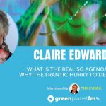 Claire Edwards: What Is The Real 5G Agenda And Why The Frantic Hurry To Deploy It?