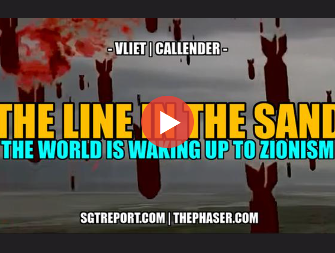 THE LINE IN THE SAND: THE WORLD IS WAKING UP TO ZIONISM — VLIET | CALLENDER